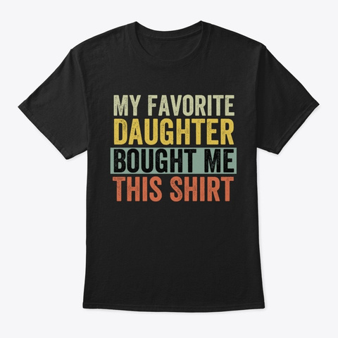 My Favorite Daughter Bought Me This Black T-Shirt Front