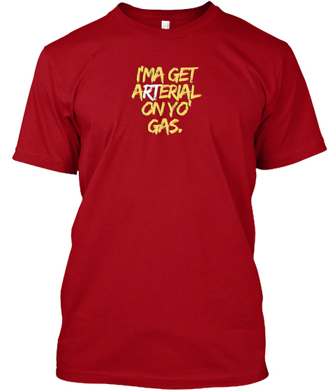 I'm A Get Arterial On Yo Gas. Deep Red T-Shirt Front