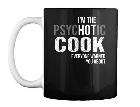 I'm The Psychotic Cook Everyone Warned You About Black T-Shirt Front