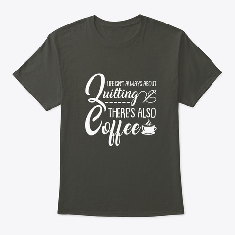 Life Isnt About Quilting Also Coffee Smoke Gray T-Shirt Front