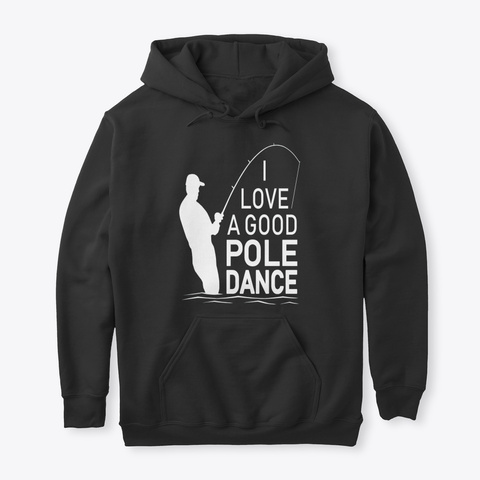 I Love A Good Pole Dance Funny Fishing T Black T-Shirt Front