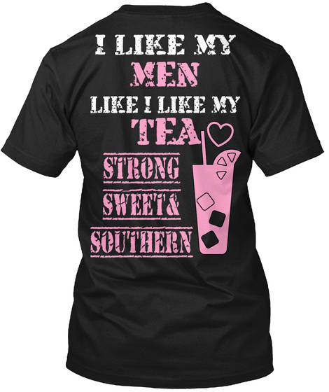 I Like My Men Like I Like My Tea Strong
Sweet&
Southern Black T-Shirt Back
