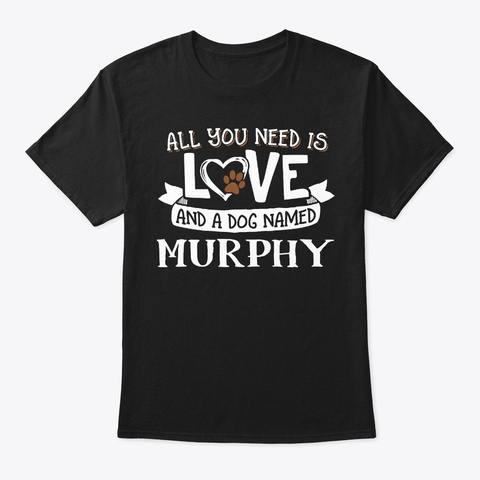 Dog Name Murphy  All You Need Is Love! Black áo T-Shirt Front