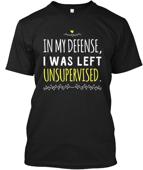 [$15] In my defense I was unsupervised Unisex Tshirt