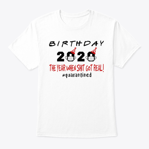 Birthday 2020 The Year When Shit Got Rea White T-Shirt Front