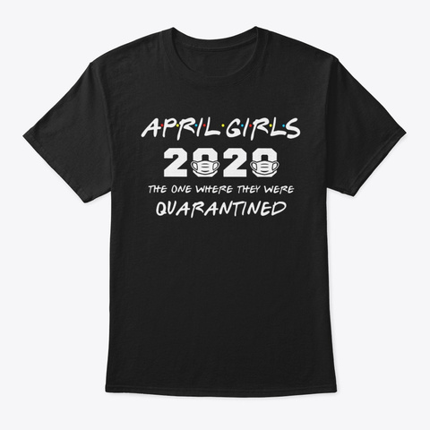 April Girls 2020 The One Where They Were Black T-Shirt Front