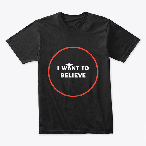 I Want To Believe 👽 #Sfsf Black T-Shirt Front