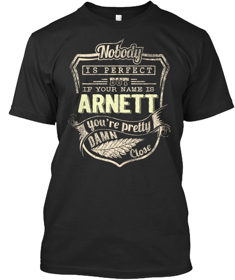 Nobody Is Perfect But If Your Name Is Arnett You're Pretty Damn Close Black T-Shirt Front