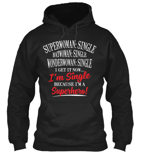 Superwoman: Single Batwoman: Single Wonderwoman: Single I Get It Now I'm Single Because I'm A Superhero Black T-Shirt Front