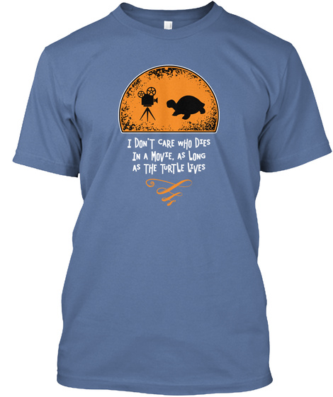 I Don't Care Who Does In A Movie As Long As The Turtle Lives Denim Blue T-Shirt Front