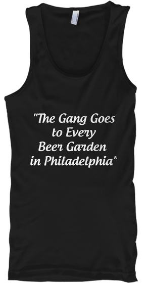 "The Gang Goes To Every Beer Garden In Philadelphia" Black T-Shirt Front