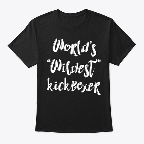 Wildest Kickboxer Shirt Black T-Shirt Front