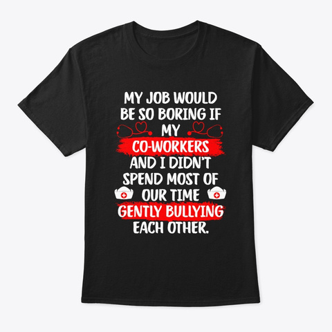 Funny My Job Would Be So Boring If My Black T-Shirt Front
