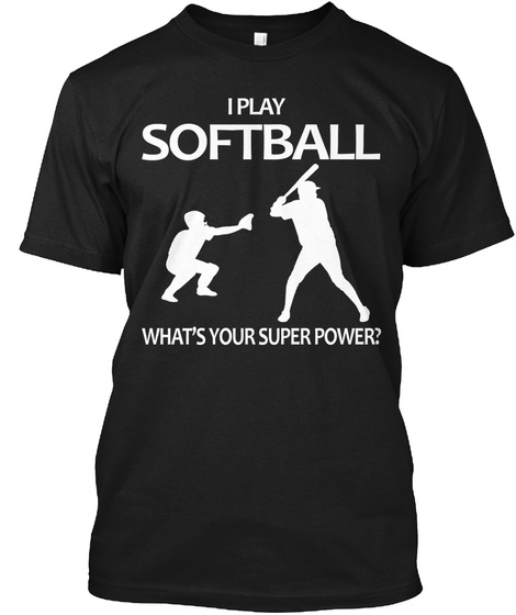 I Play Softball What Is Your Superpower Black T-Shirt Front