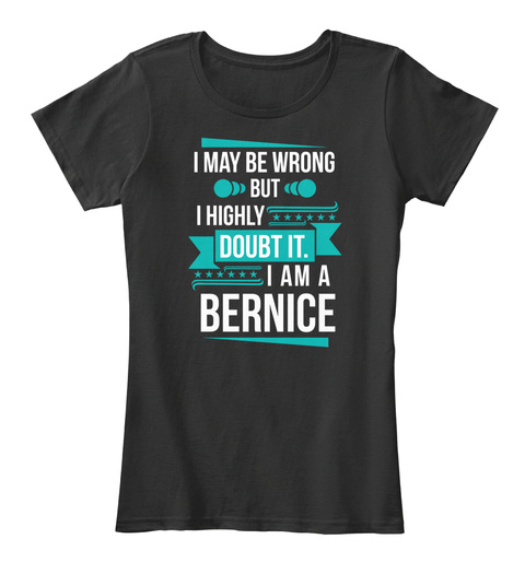 I May Be Wrong But I Highly Doubt It. I Am A Bernice Black T-Shirt Front