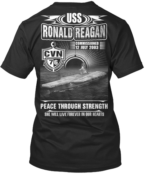 Uss Ronald Reagan Cvn 76 Uss Ronald Reagan Commissioned 12 July 2003 Cvn 76 Peace Through Strength She Will Live... Black T-Shirt Back