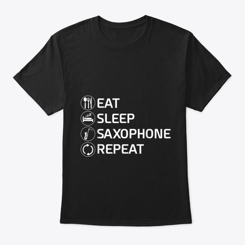 Eat Sleep Saxophone Repeat Woodwind Shir Black T-Shirt Front