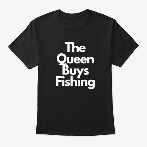 The Queen Buys Fishing Black T-Shirt Front