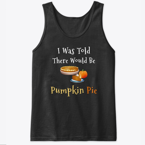 I Was Told There Would Be Pumpkin Pie Black T-Shirt Front