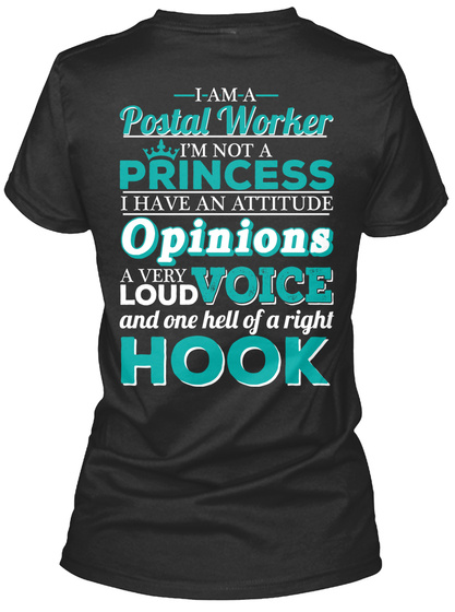 I Am A Postal Worker I'm Not A Princess I Have An Attitude Opinions A Very Loud Voice And One Hell Of A  Right Hook Black T-Shirt Back