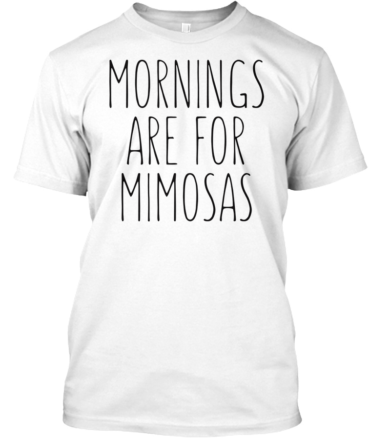 Mornings Are For Mimosas Unisex Tshirt