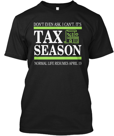 Don't Ever Ask I Can't It's Tax Season Normal Life Resumes April 19 Black T-Shirt Front