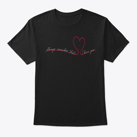 Always Remember That I Love You Black T-Shirt Front
