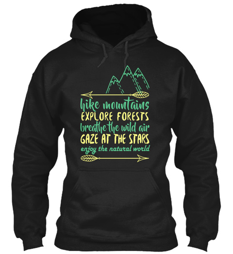 Hike Mountains Explore Forest Breathe The Wild Air Gaze At The Stars Enjoy The Natural World Black T-Shirt Front