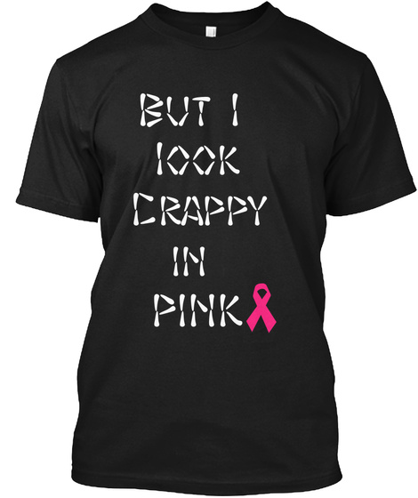 But I Look Crappy In Pink Black T-Shirt Front