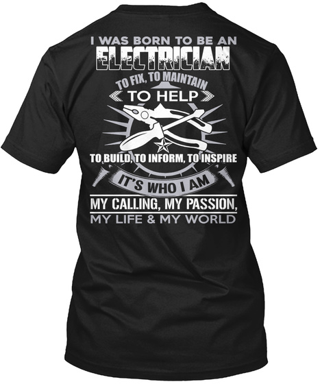 I Was Born To Be An Electrician To Fix To Maintain To Help To Build To Inform To Inspire It's Who I Am My Calling My... Black T-Shirt Back