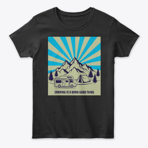 Camping Is A Damn Good For Nature Lovers Black T-Shirt Front