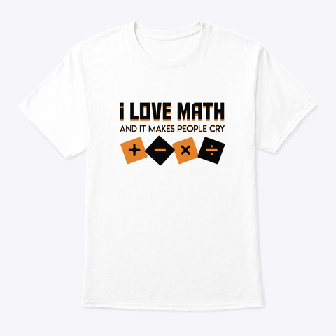 Math Lover It Makes People Cry Hobby Shi White T-Shirt Front