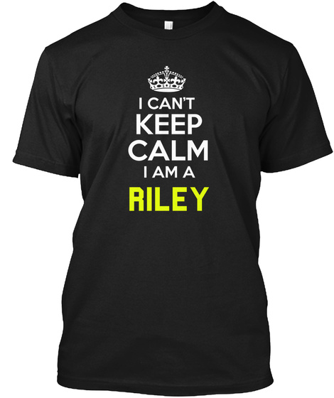 I Can't Keep Calm I Am A Riley Black T-Shirt Front