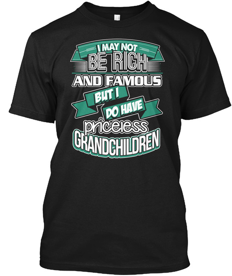 I  May Not Be Rich  And Famous But I Do Have Priceless Grandchildren Black Camiseta Front