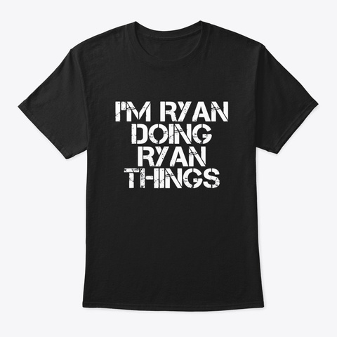 Im Ryan Doing Ryan Things Shirt Funny Black T-Shirt Front