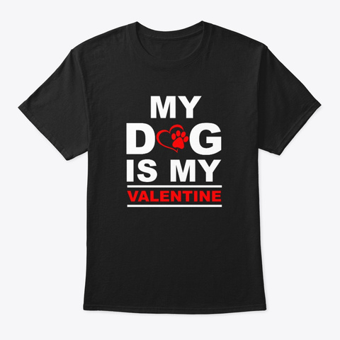 My Dog Is My Valentine   T Shirt Black T-Shirt Front