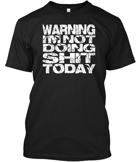 Warning I'm Not Doing S#@T Today Black T-Shirt Front