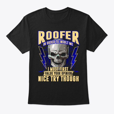 Roofer In Order To Insult Me I Must Fi Black áo T-Shirt Front