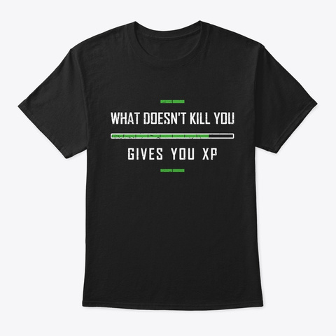 What Doesn't Kill You Gives You Xp Gamer Black T-Shirt Front