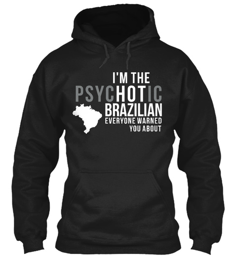 Im The Psychotic Brazilian Everyone Warned You About Black T-Shirt Front