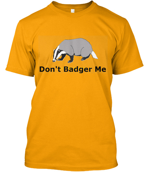 Don't Badger Me Gold T-Shirt Front