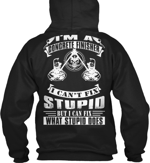 Concrete Finishers I Can't Fix Stupid But I Can Fix What Stupid Does Black T-Shirt Back