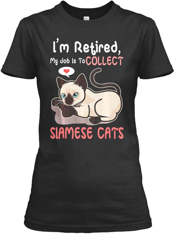 Im Retired My Job Is To Collect Siamese Unisex Tshirt