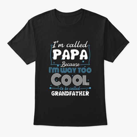 I'm Called Papa Because I'm Way Too Cool Black T-Shirt Front