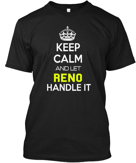 Keep Calm And Let Reno Handle It Black T-Shirt Front
