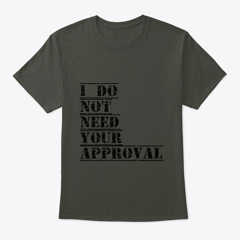 I Do Not Need Your Approval Smoke Gray T-Shirt Front