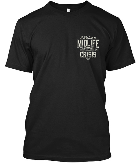 I Drive A Midlife Crisis Black T-Shirt Front