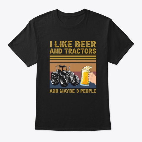 I Like Beer And Tractors Maybe 3 People Black T-Shirt Front