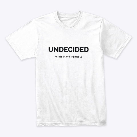 Undecided With Matt Ferrell 3 🔋 #Sfsf White T-Shirt Front