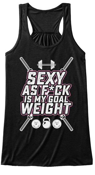 Sexy As F*Ck Is My Goal Weight  Black T-Shirt Front